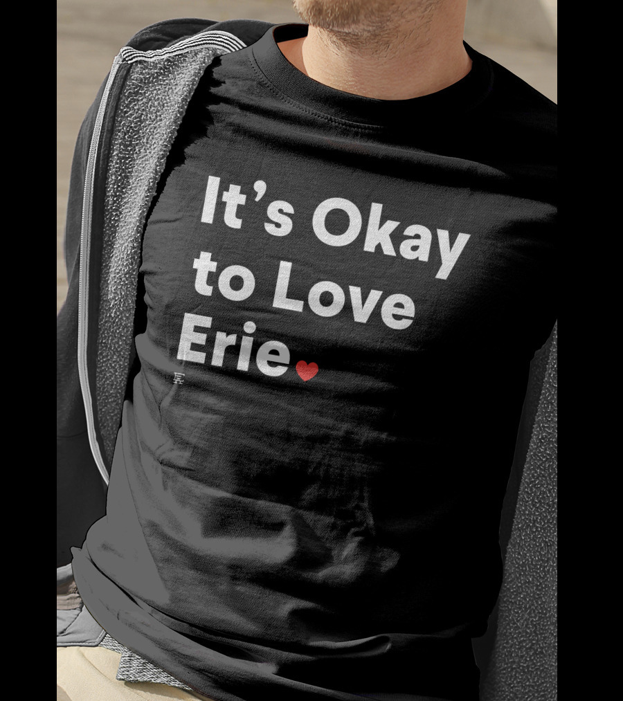 It's Okay To Love Erie ❤️ T-Shirt