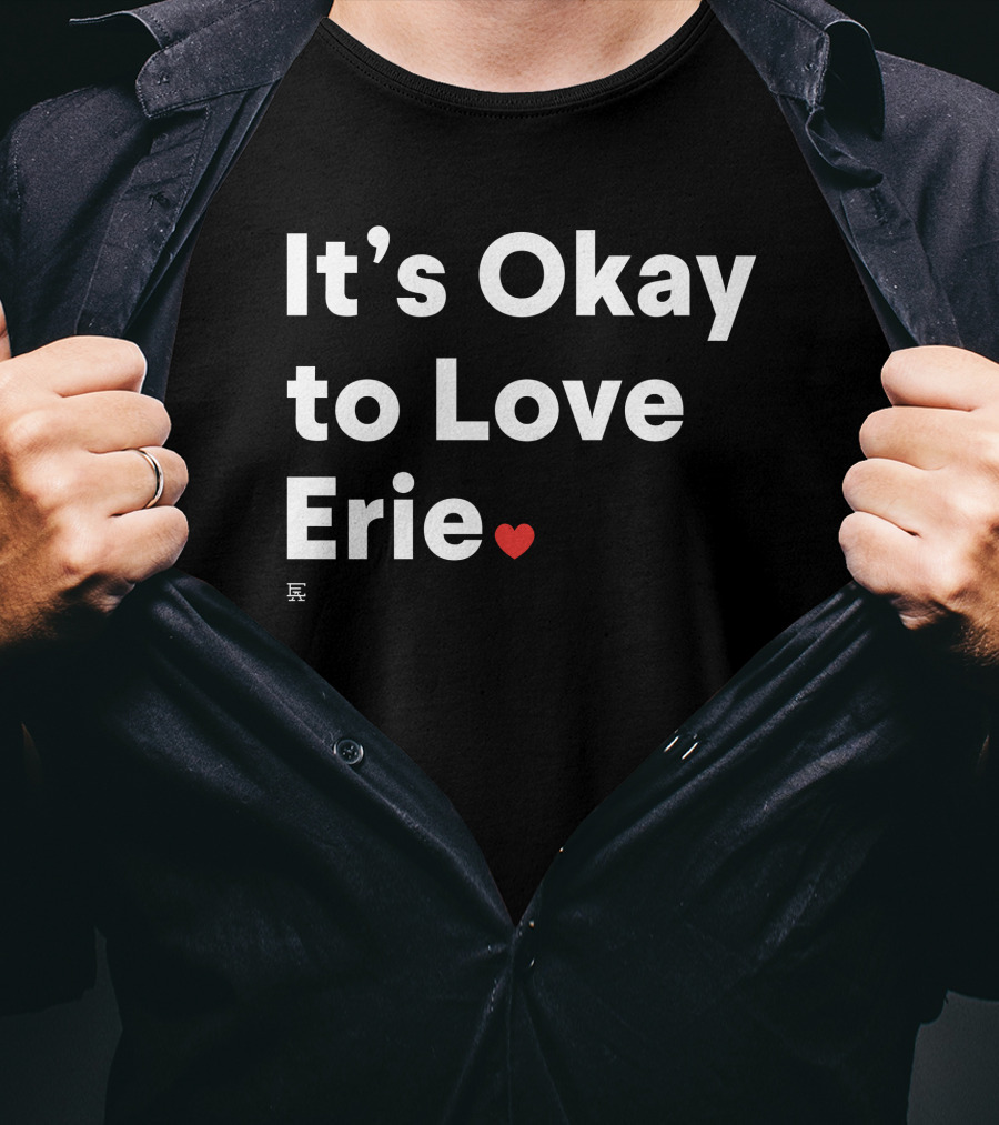 It's Okay To Love Erie ❤️ T-Shirt