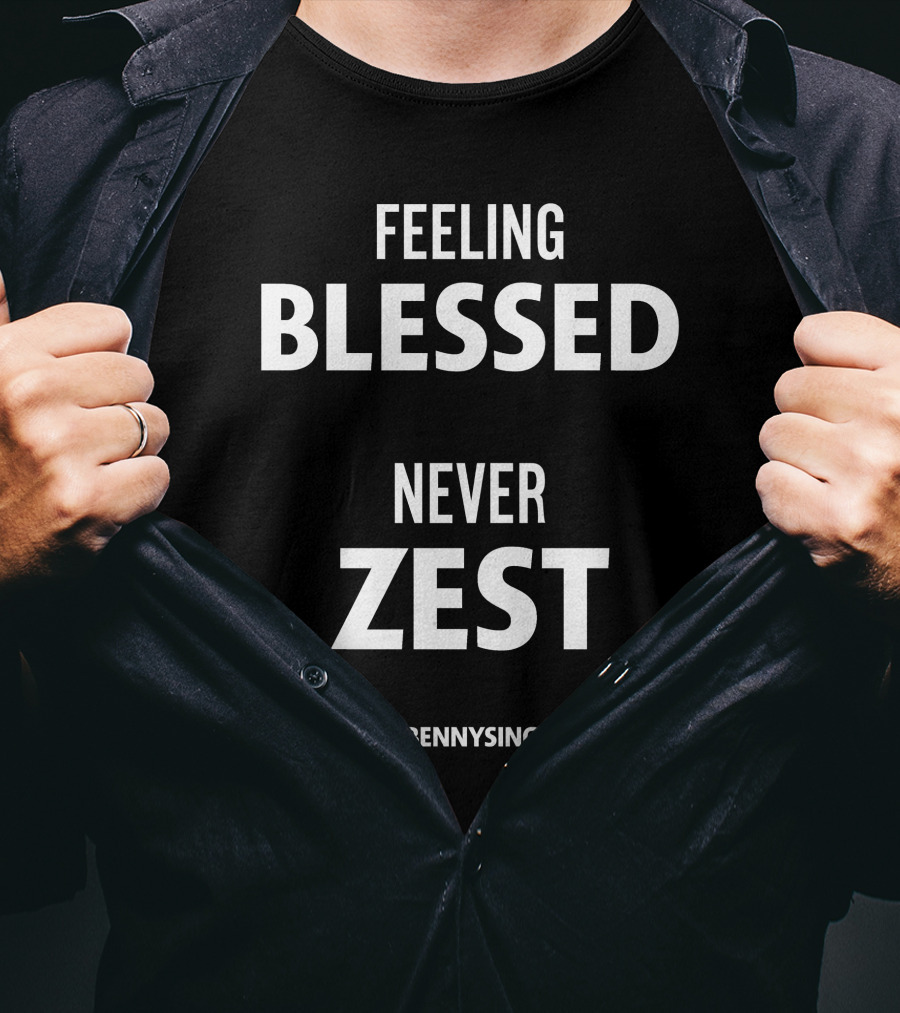 Feeling Blessed Benny Sings Never Zest T-Shirt