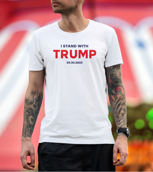 Premium T-Shirt: I Stand With Trump 03.30.2023 T-Shirt I Stand With Trump 03.30.2023 T-Shirt