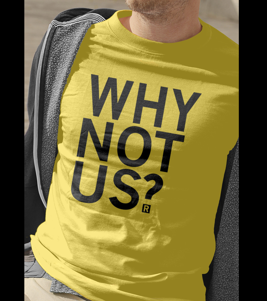 Raygun Why Not Us Shirt Bold Motivational Phrase T-Shirt