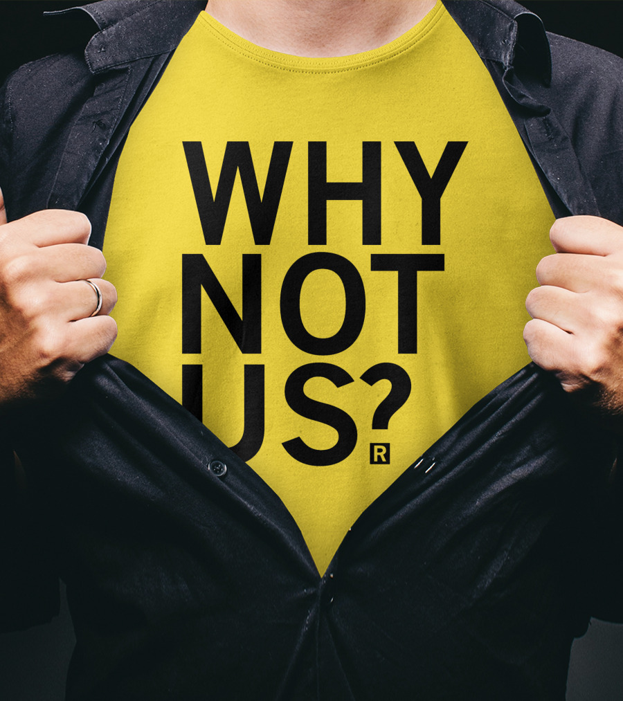 Raygun Why Not Us Shirt Bold Motivational Phrase T-Shirt