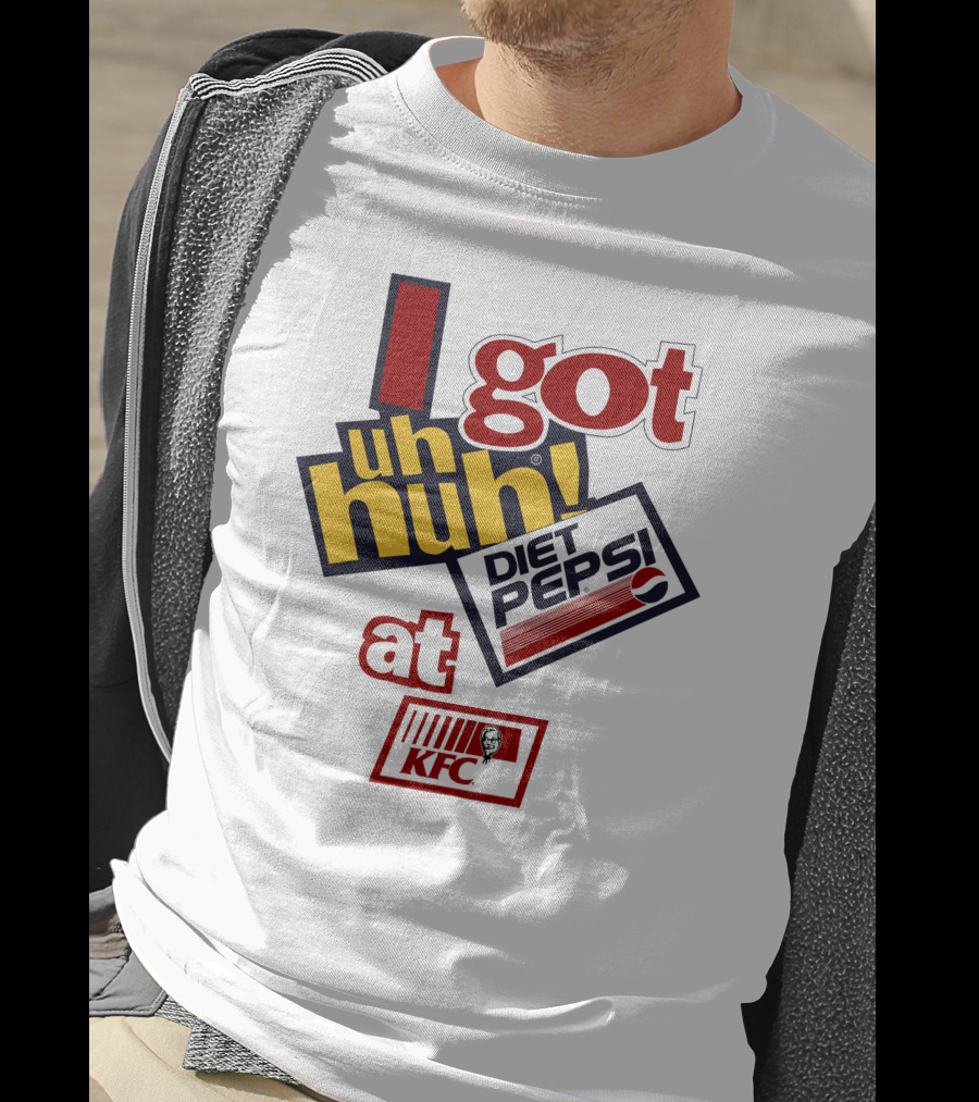 I Got Uh Huh Diet Pepsi At KFC T-Shirt