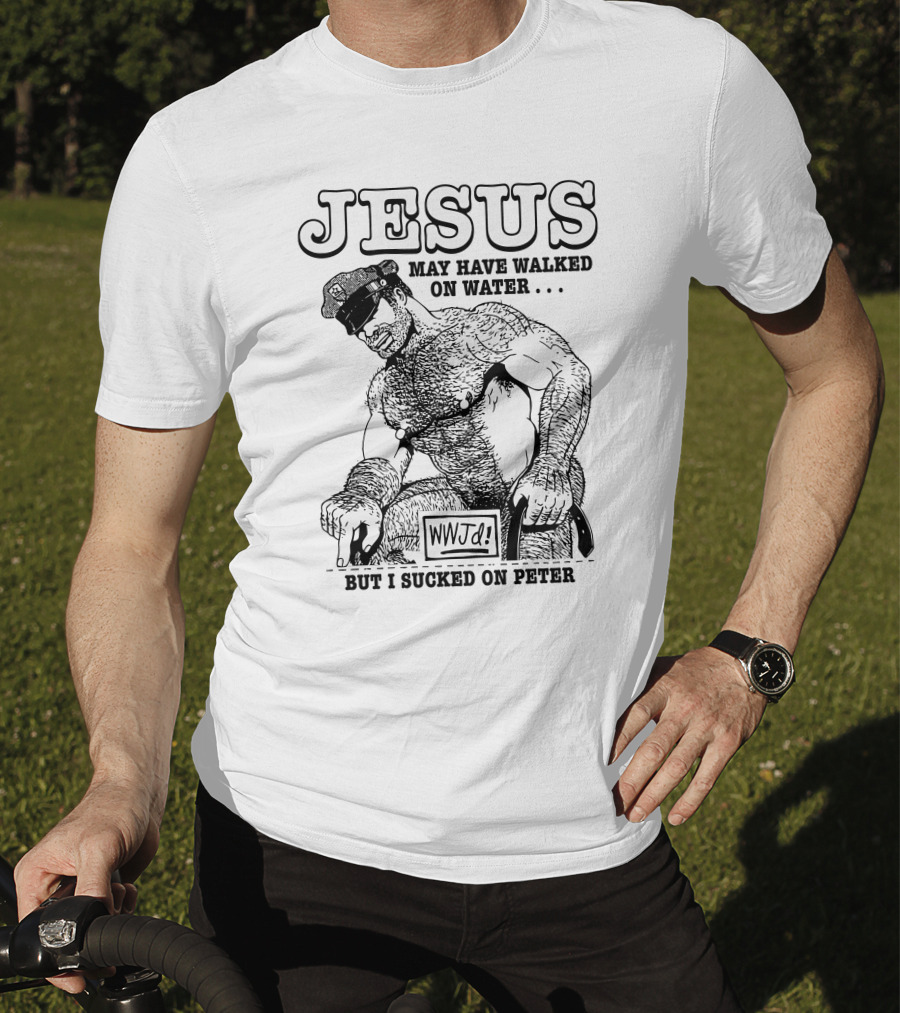 Jesus May Have Walked On Water But I Sucked On Peter WWJD T-Shirt