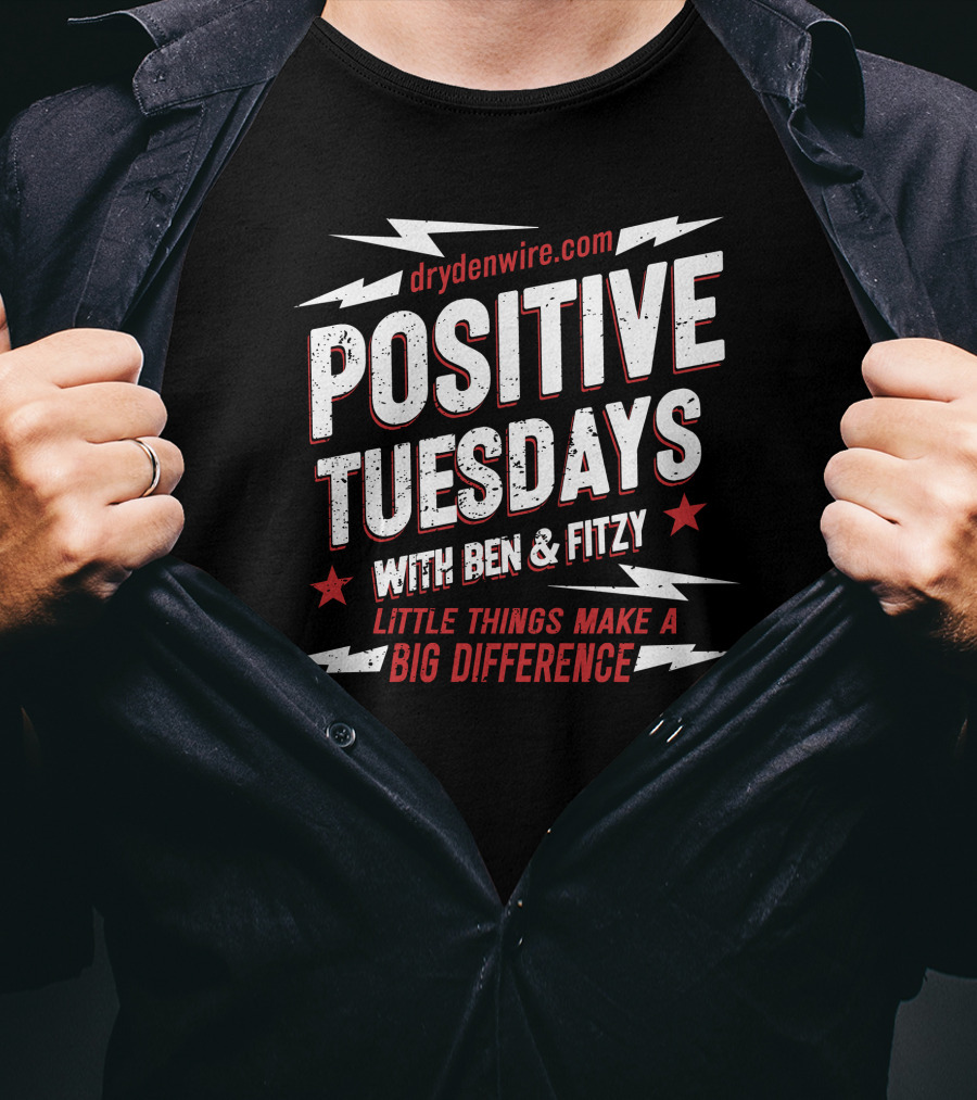 Drydenwire.com Positive Tuesdays With Ben And Fitzy Little Things Make A Big Difference T-Shirt