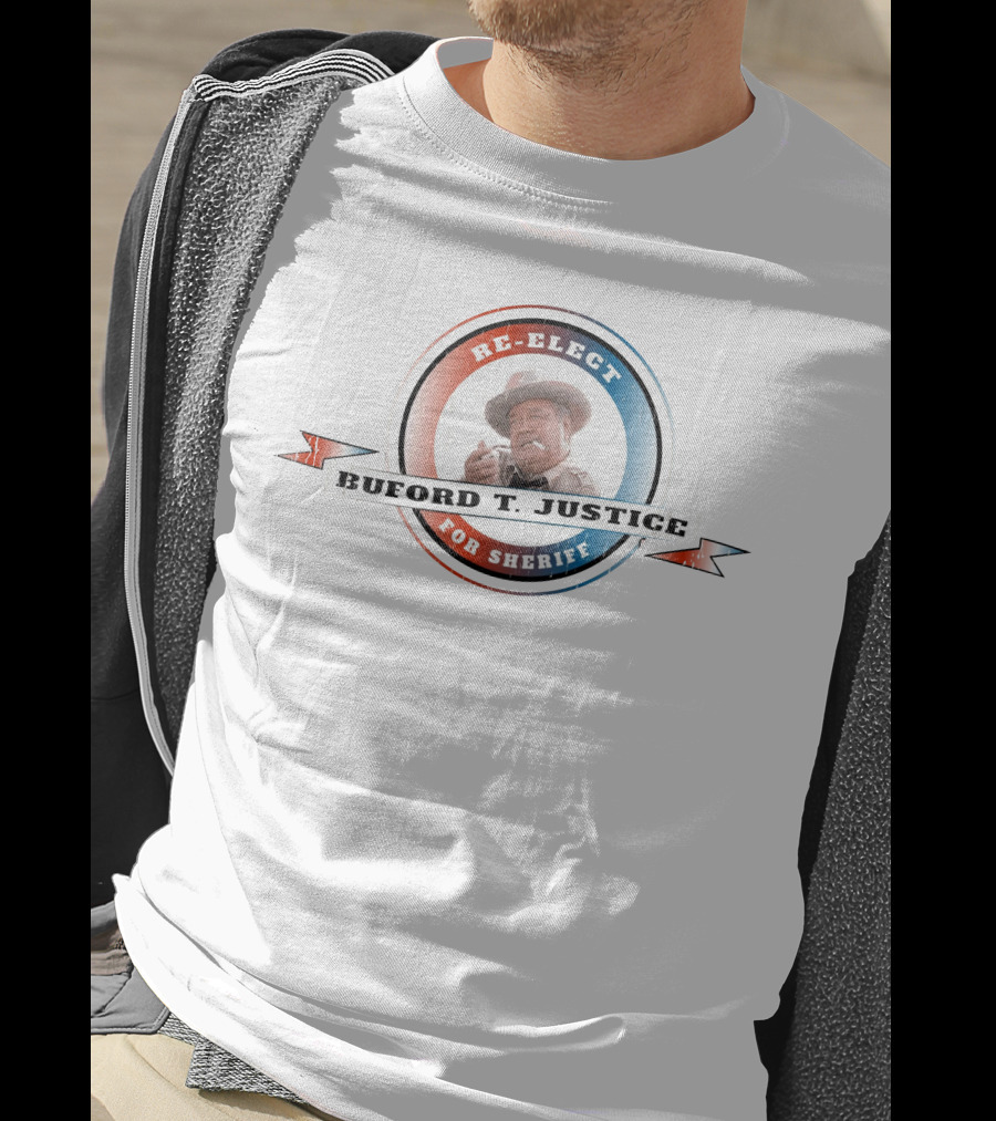 Re-Elect Buford T. Justice For Sheriff T-Shirt