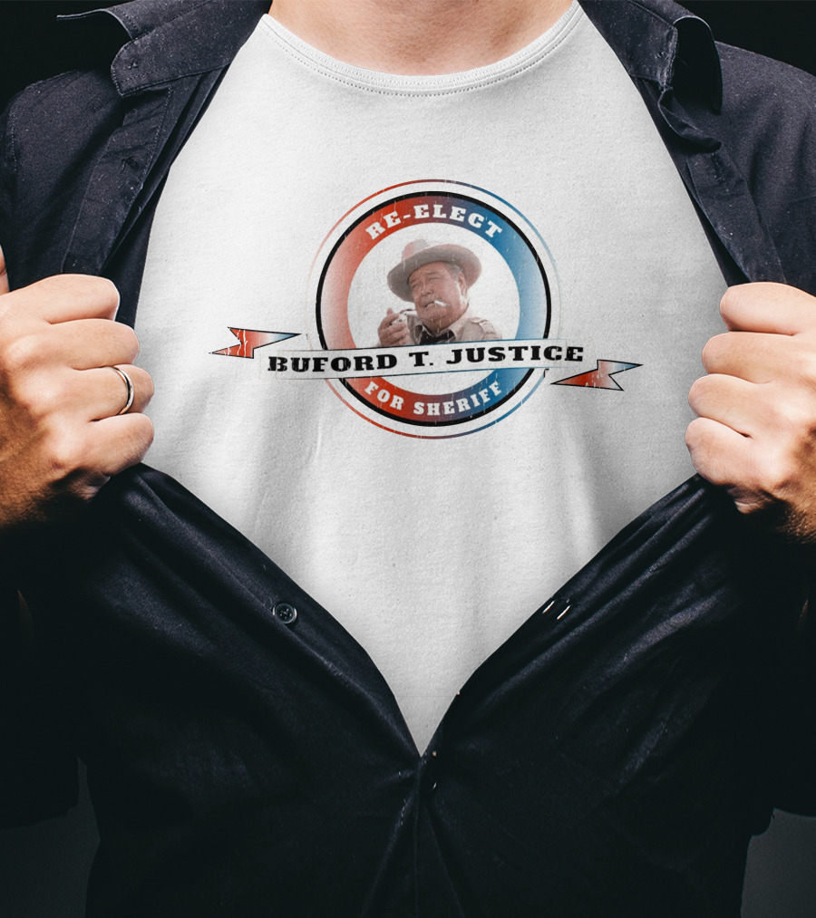 Re-Elect Buford T. Justice For Sheriff T-Shirt