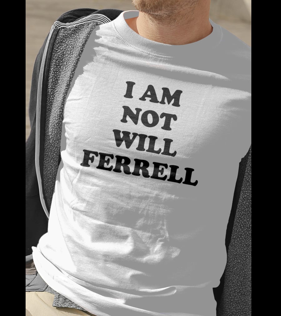 I Am Not Will Ferrell T-Shirt