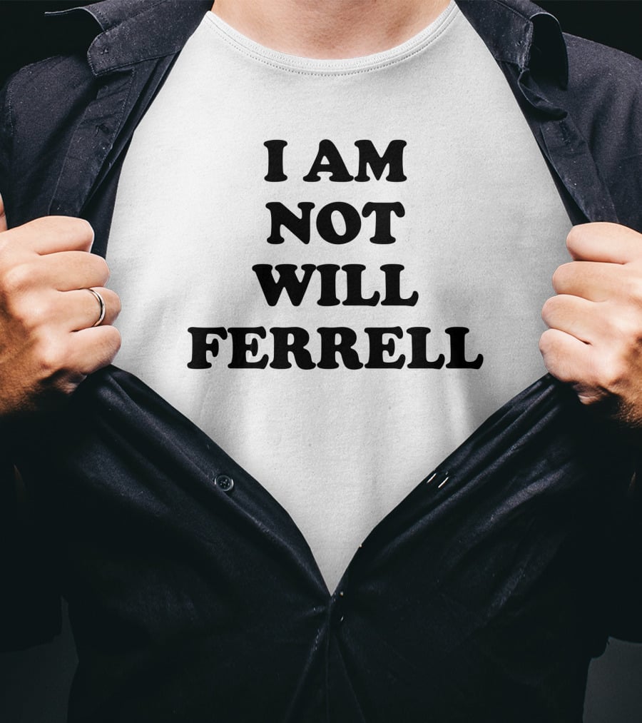 I Am Not Will Ferrell T-Shirt