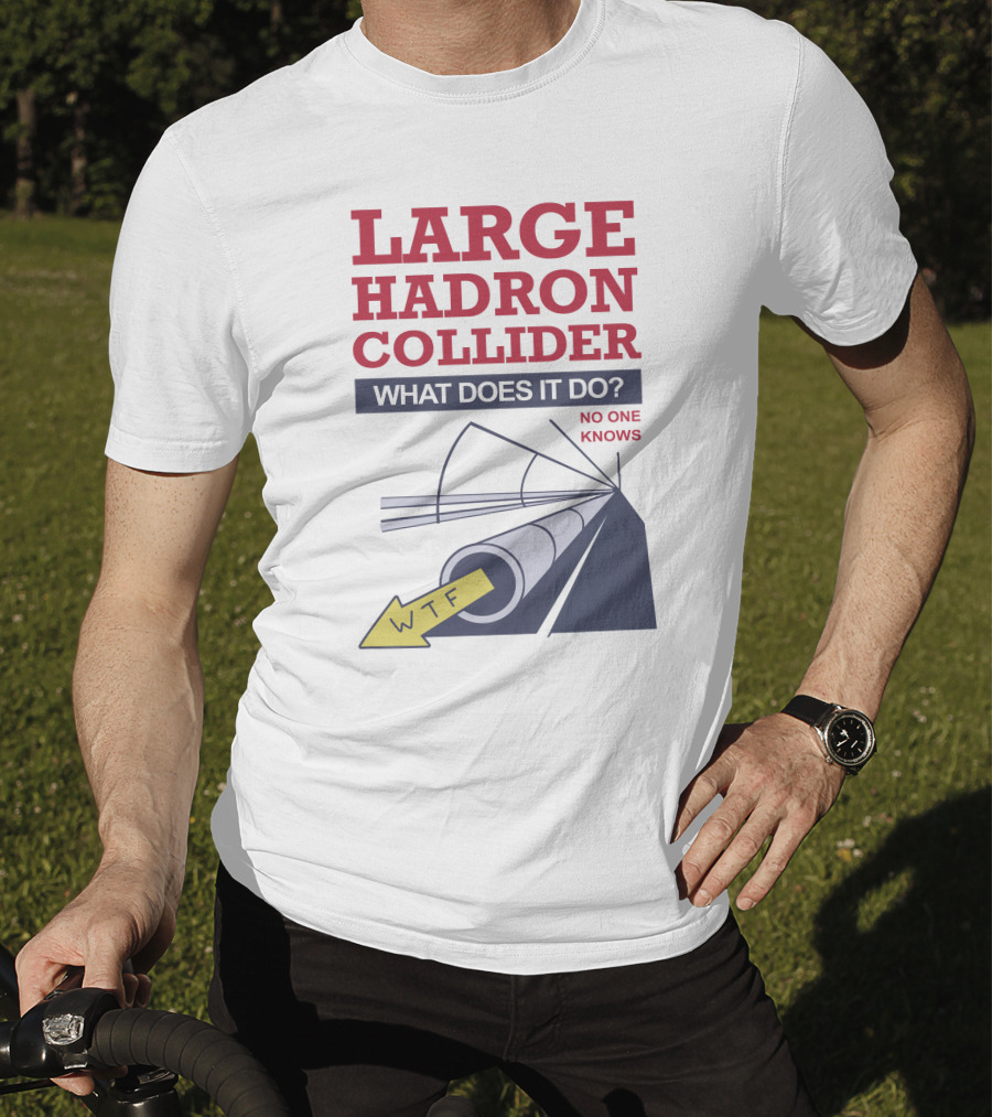 Large Hadron Collider What Does It Do No One Knows WTF Arrow T-Shirt