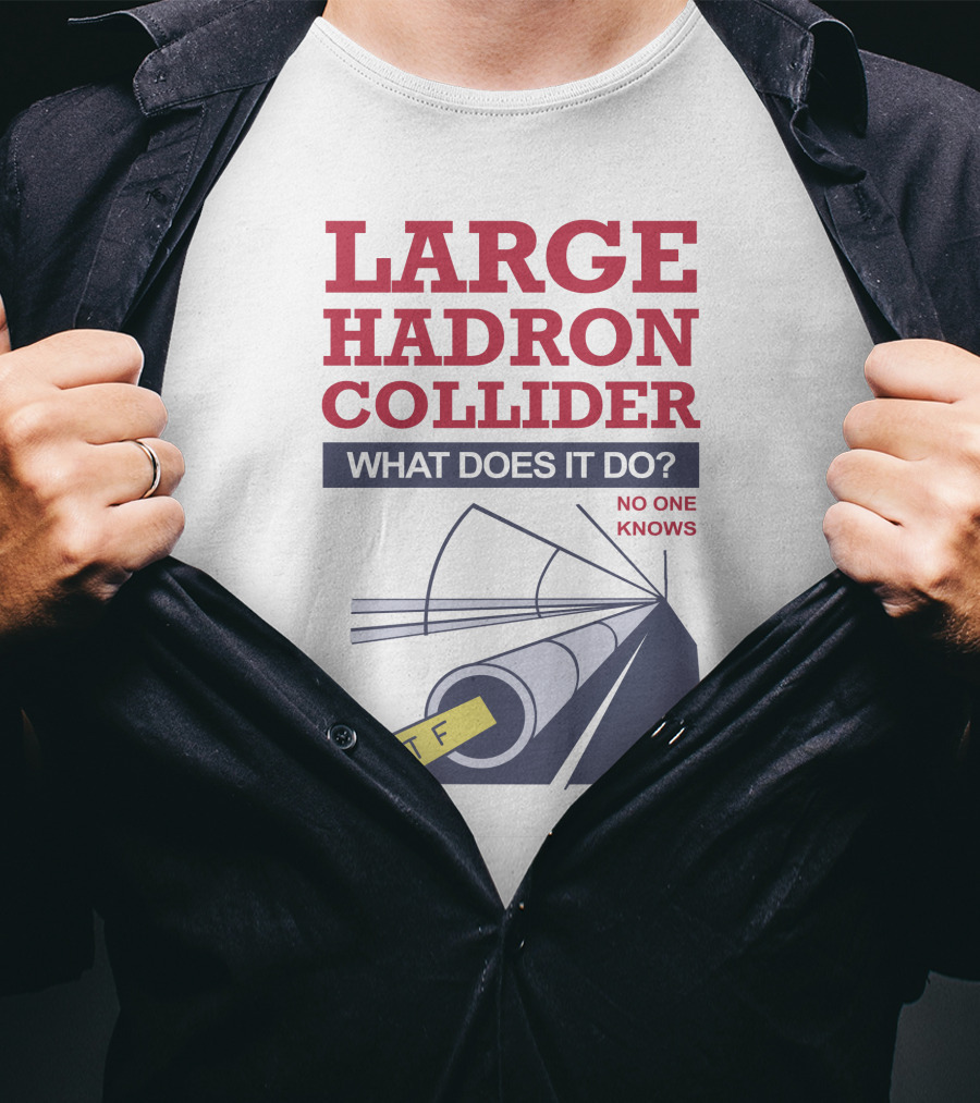 Large Hadron Collider What Does It Do No One Knows WTF Arrow T-Shirt