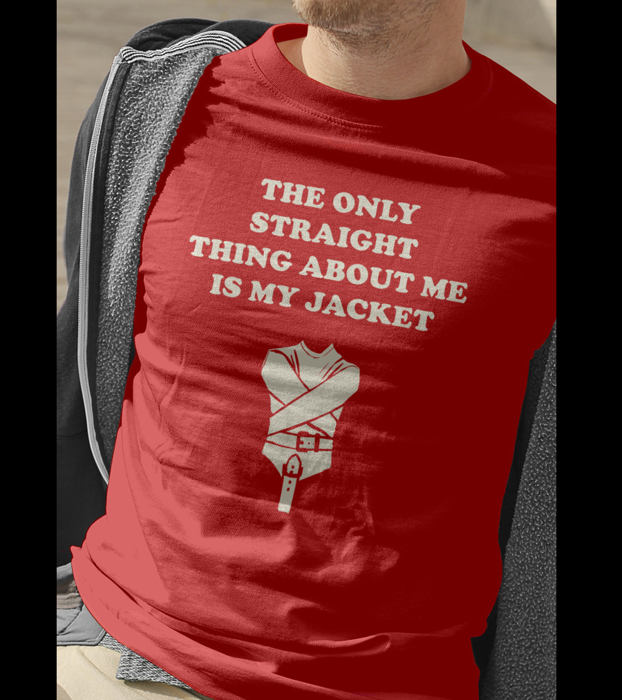 The Only Straight Thing About ME Is My Jacket T-Shirt