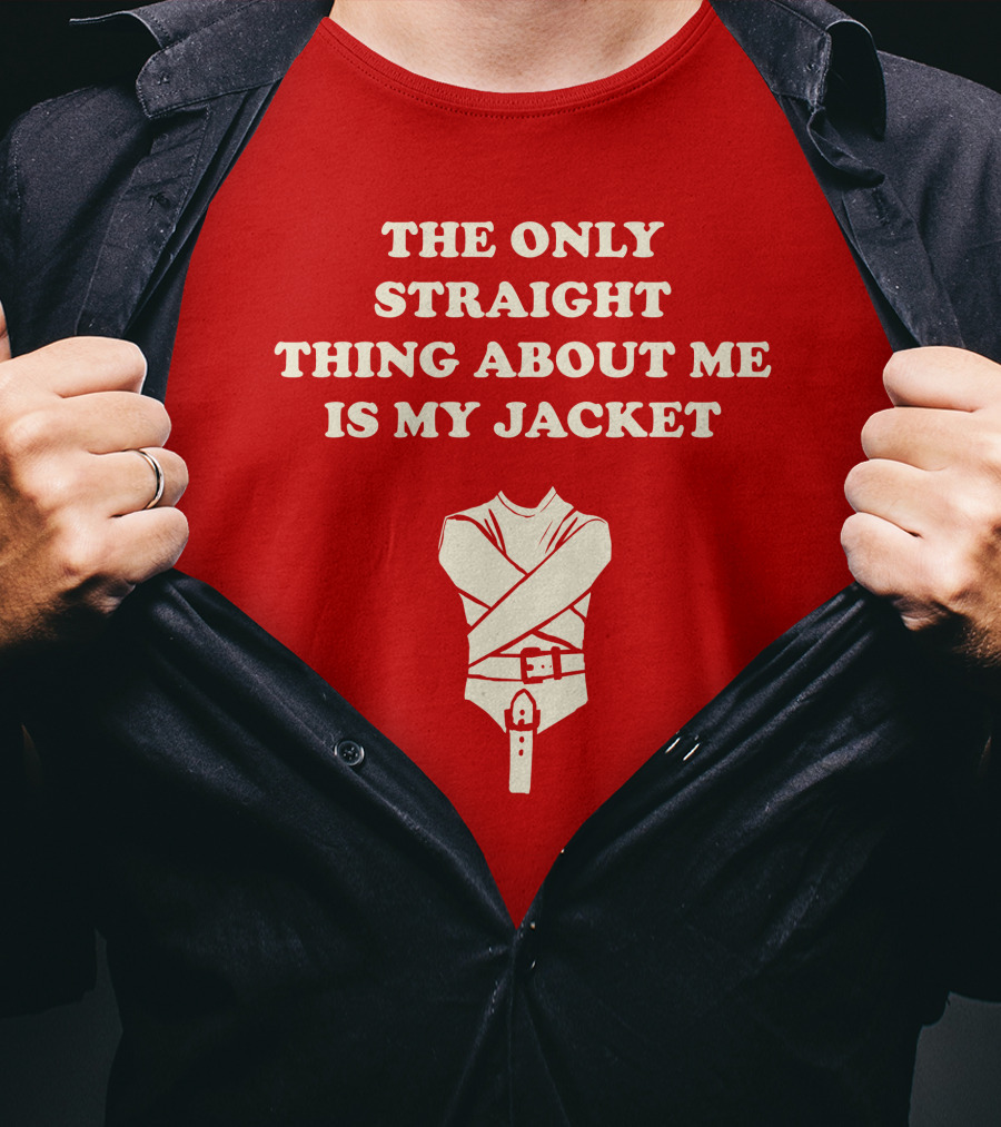 The Only Straight Thing About ME Is My Jacket T-Shirt