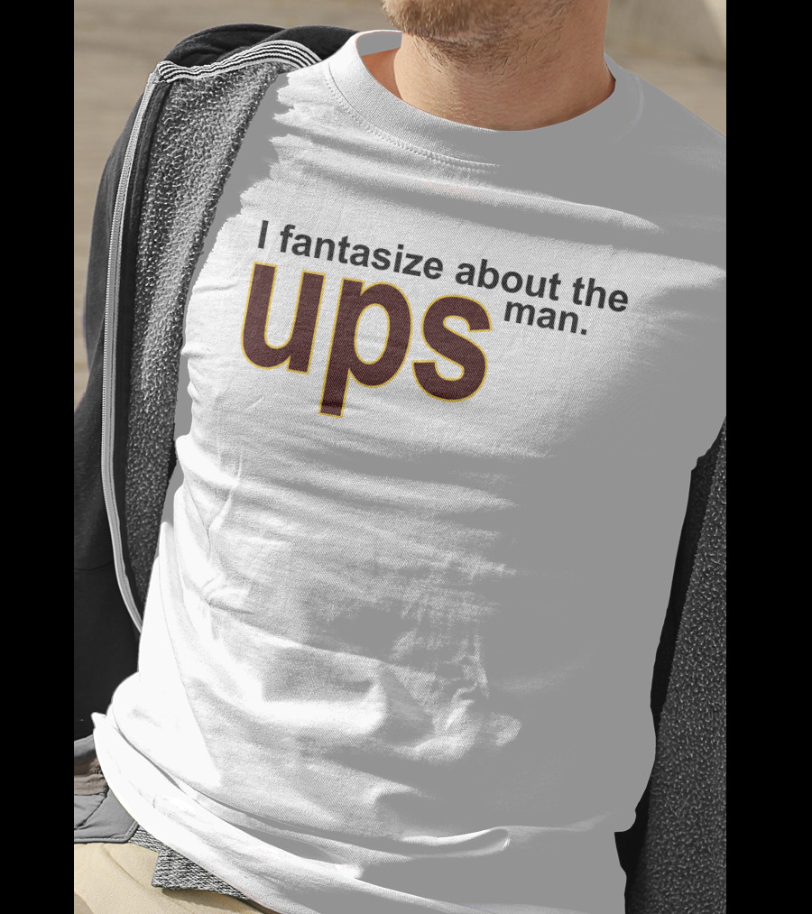 I Fantasize About The UPS Man T-Shirt