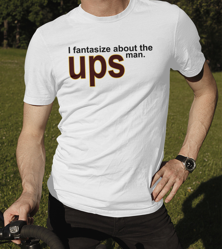 I Fantasize About The UPS Man T-Shirt