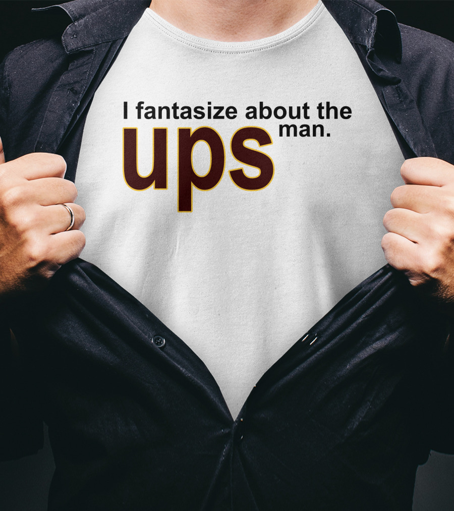 I Fantasize About The UPS Man T-Shirt