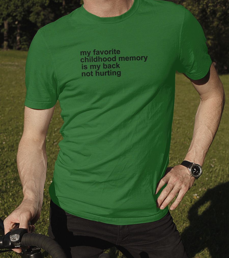 My Favorite Childhood Memory Is My Back Not Hurting T-Shirt