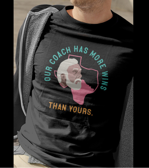 Our Coach Has More Wins Than Yours Texas T-Shirt