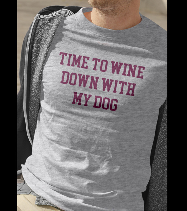 Time To Wine Down With My Dog T-Shirt