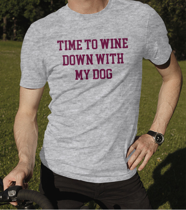 Time To Wine Down With My Dog T-Shirt