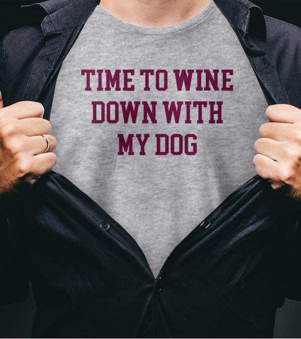 Time To Wine Down With My Dog T-Shirt