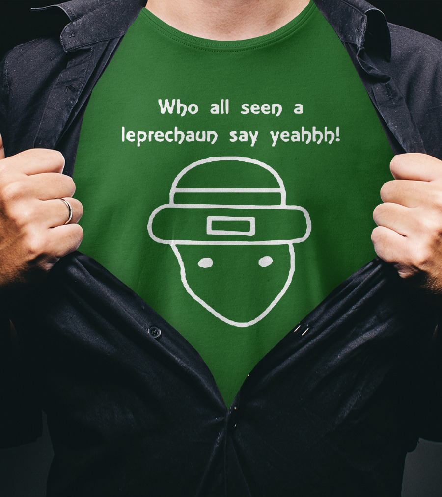 Who All Seen A Leprechaun Say Yeahhh St. Patrick's Day Meme T-Shirt