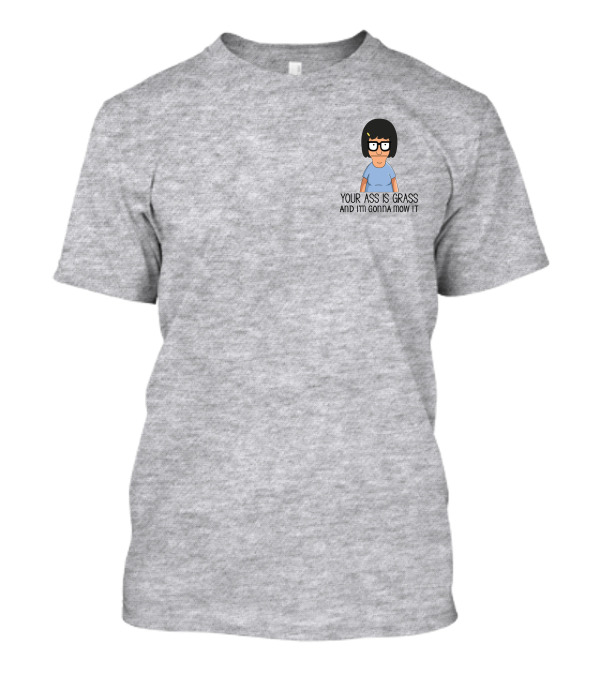 Your Ass Is Grass And I'm Gonna Mow It Bob's Burgers Tina Belcher T-Shirt