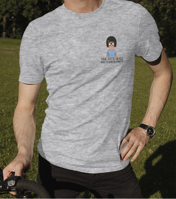 Your Ass Is Grass And I'm Gonna Mow It Bob's Burgers Tina Belcher T-Shirt