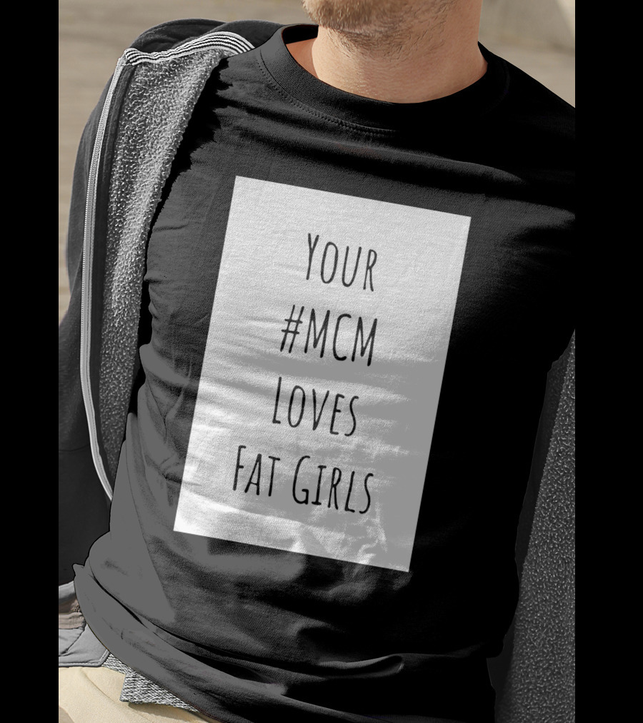 Your #MCM Loves Fat Girls T-Shirt