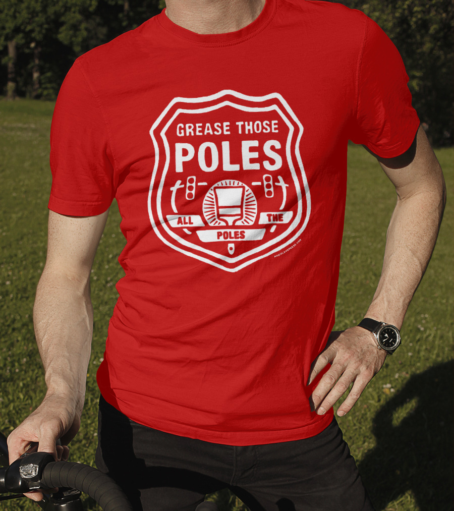 Grease Those Poles All The Poles T-Shirt