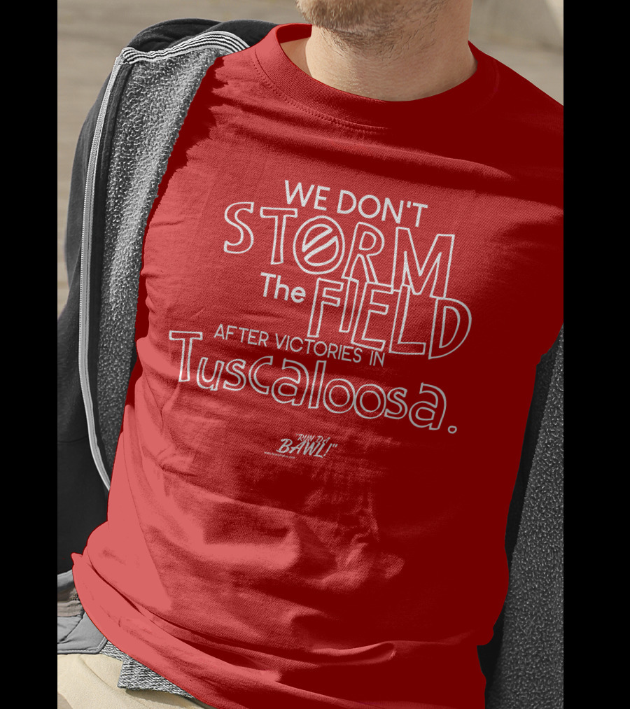 We Don't Storm The Field After Victories In Tuscaloosa RW Bama Bawl T-Shirt