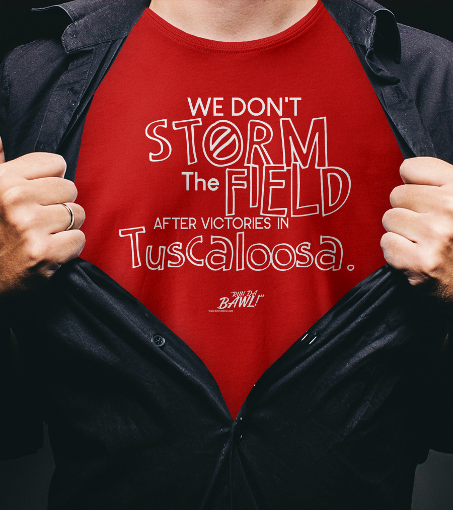 We Don't Storm The Field After Victories In Tuscaloosa RW Bama Bawl T-Shirt