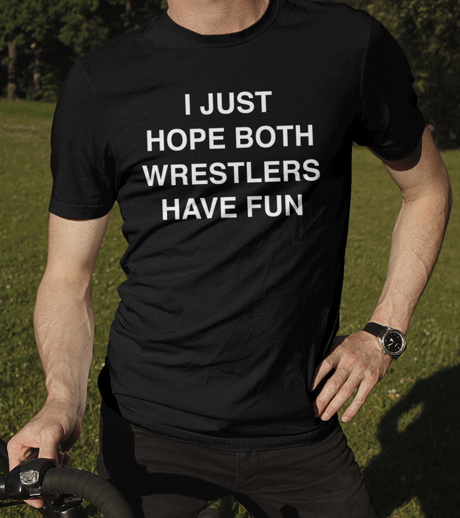 I Just Hope Both Wrestlers Have Fun Shirt Fan T-Shirt