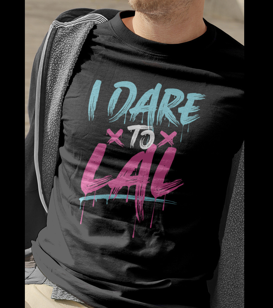 I Dare To Lal X X T-Shirt