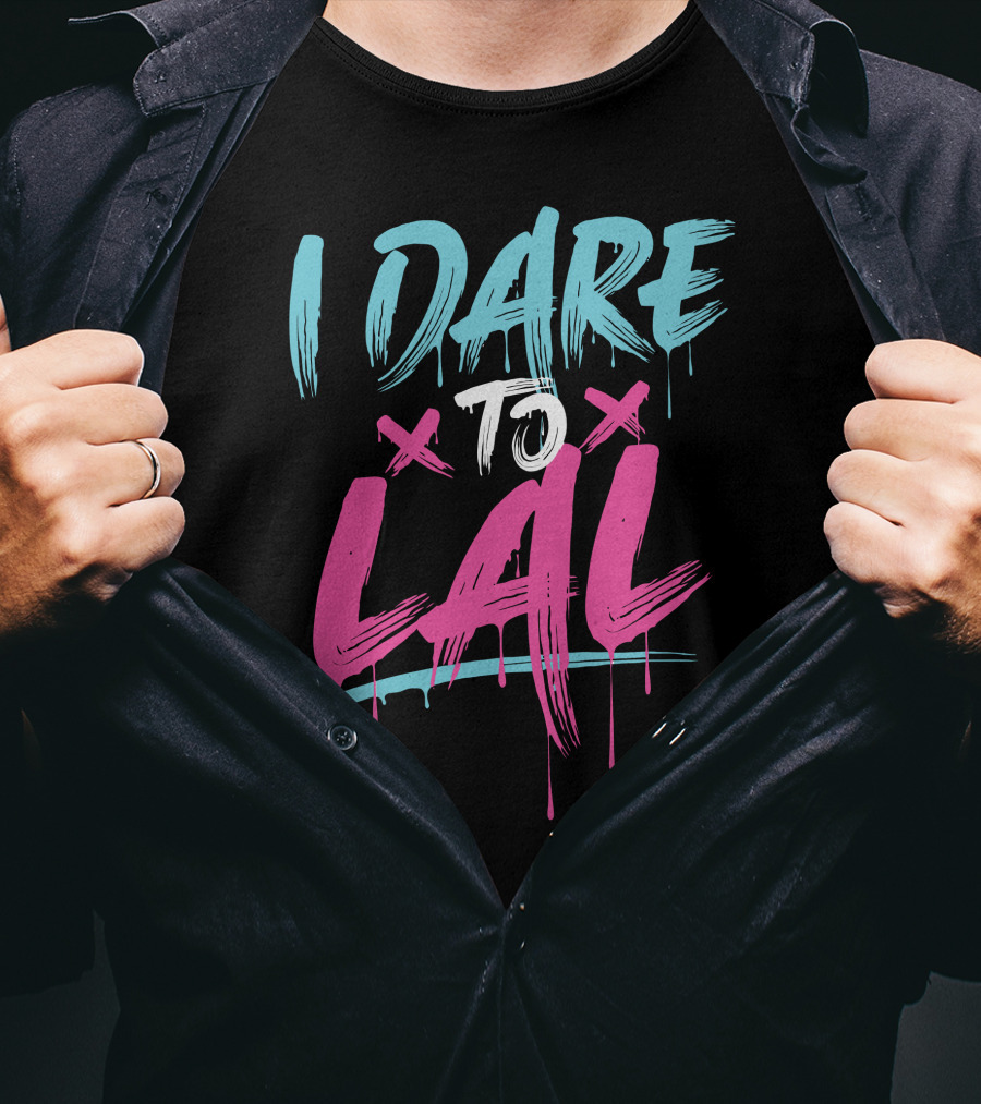 I Dare To Lal X X T-Shirt