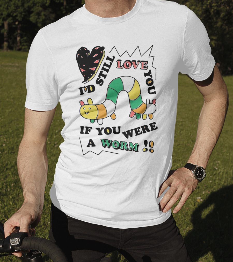 I'd Still Love You If You Were A Worm Colorful Heart And Stripe Worm T-Shirt