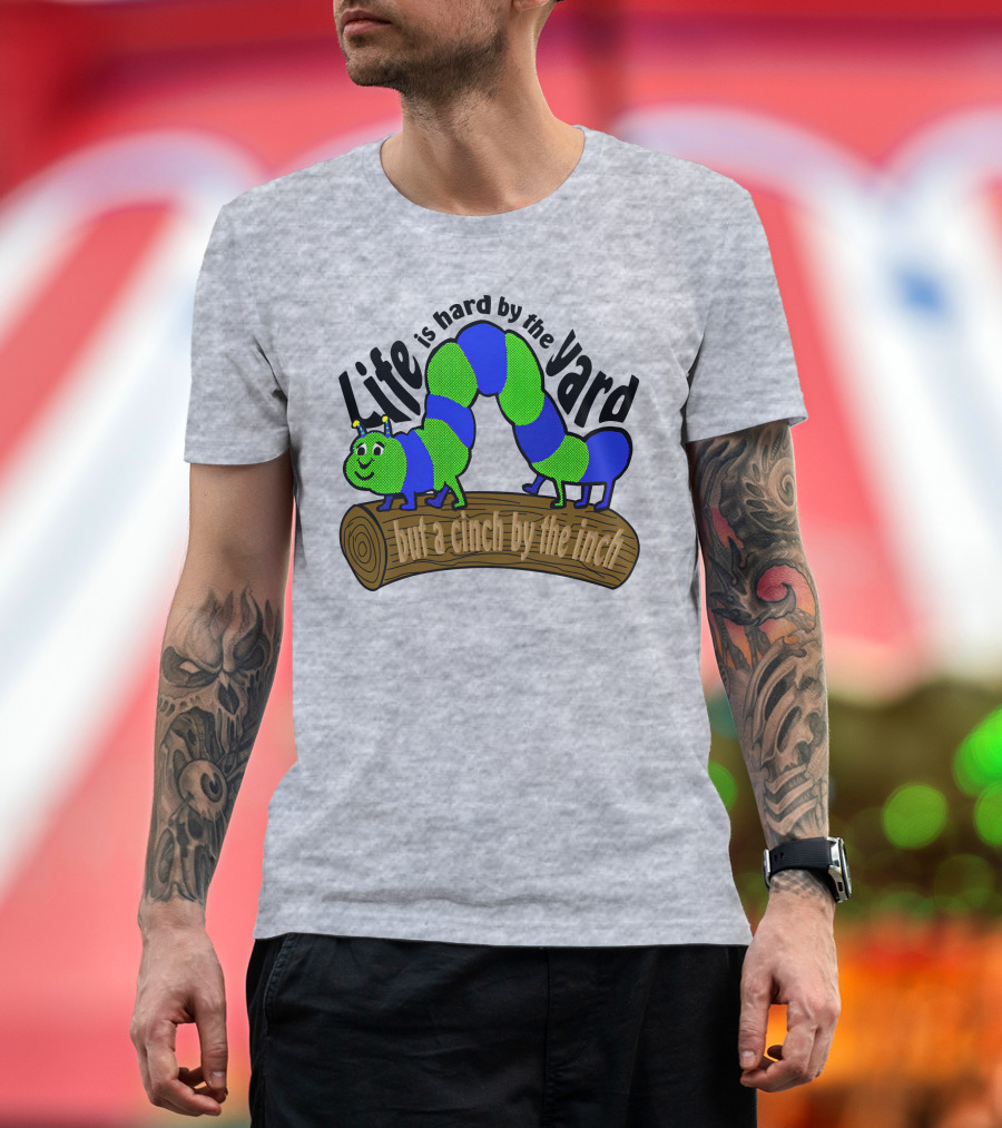 Life Is Hard By The Yard But A Cinch By The Inch Caterpillar on Log T-Shirt