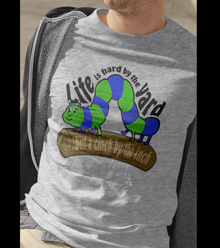 Life Is Hard By The Yard But A Cinch By The Inch Caterpillar On Log T-Shirt