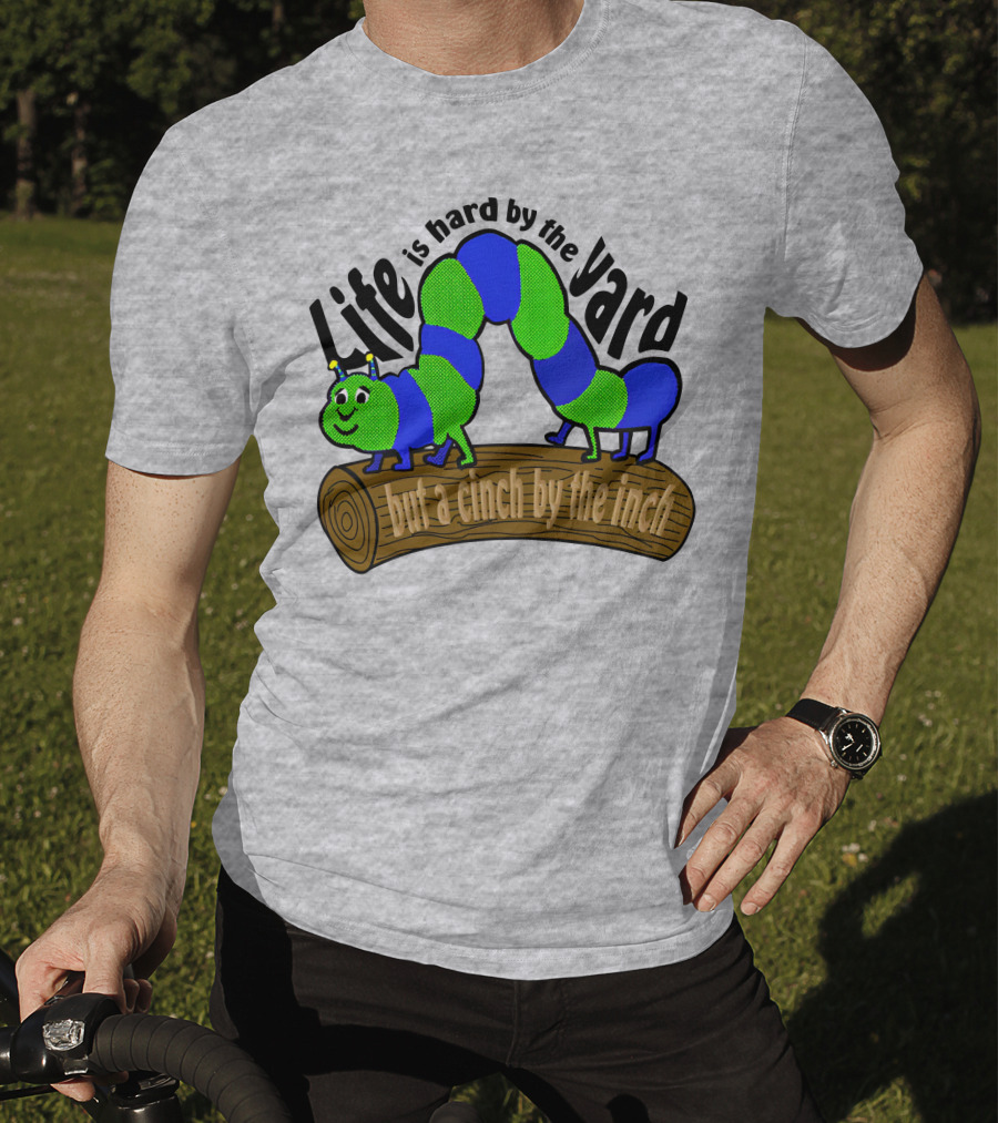 Life Is Hard By The Yard But A Cinch By The Inch Caterpillar On Log T-Shirt