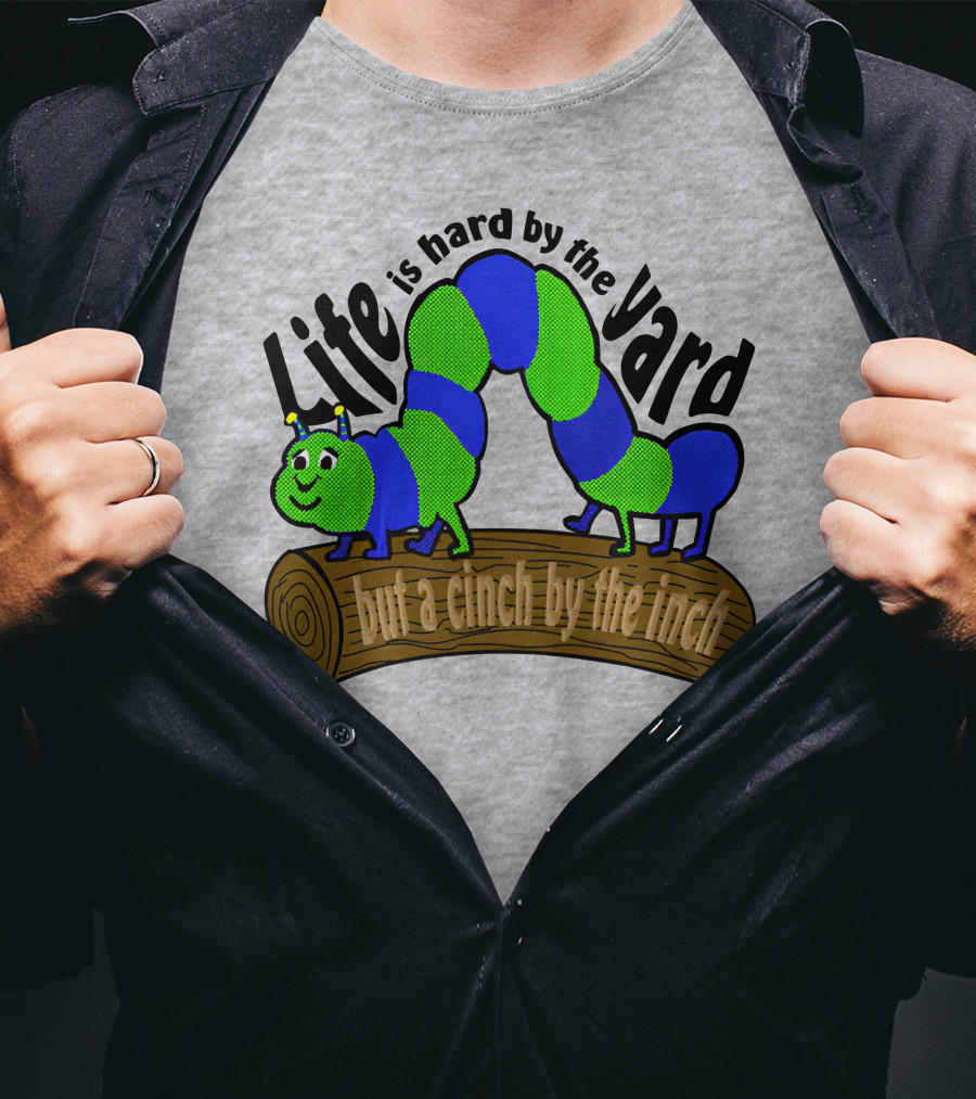 Life Is Hard By The Yard But A Cinch By The Inch Caterpillar On Log T-Shirt