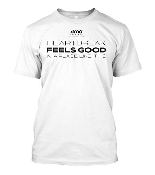 AMC Theatres We Make Movies Better Heartbreak Feels Good In A Place Like This T-Shirt