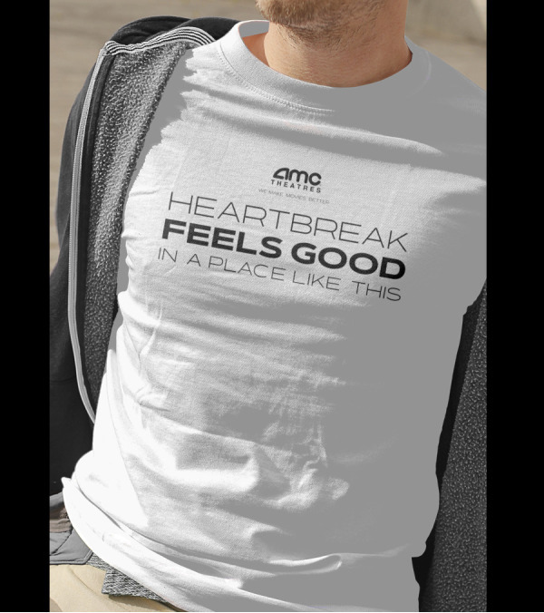 AMC Theatres We Make Movies Better Heartbreak Feels Good In A Place Like This T-Shirt