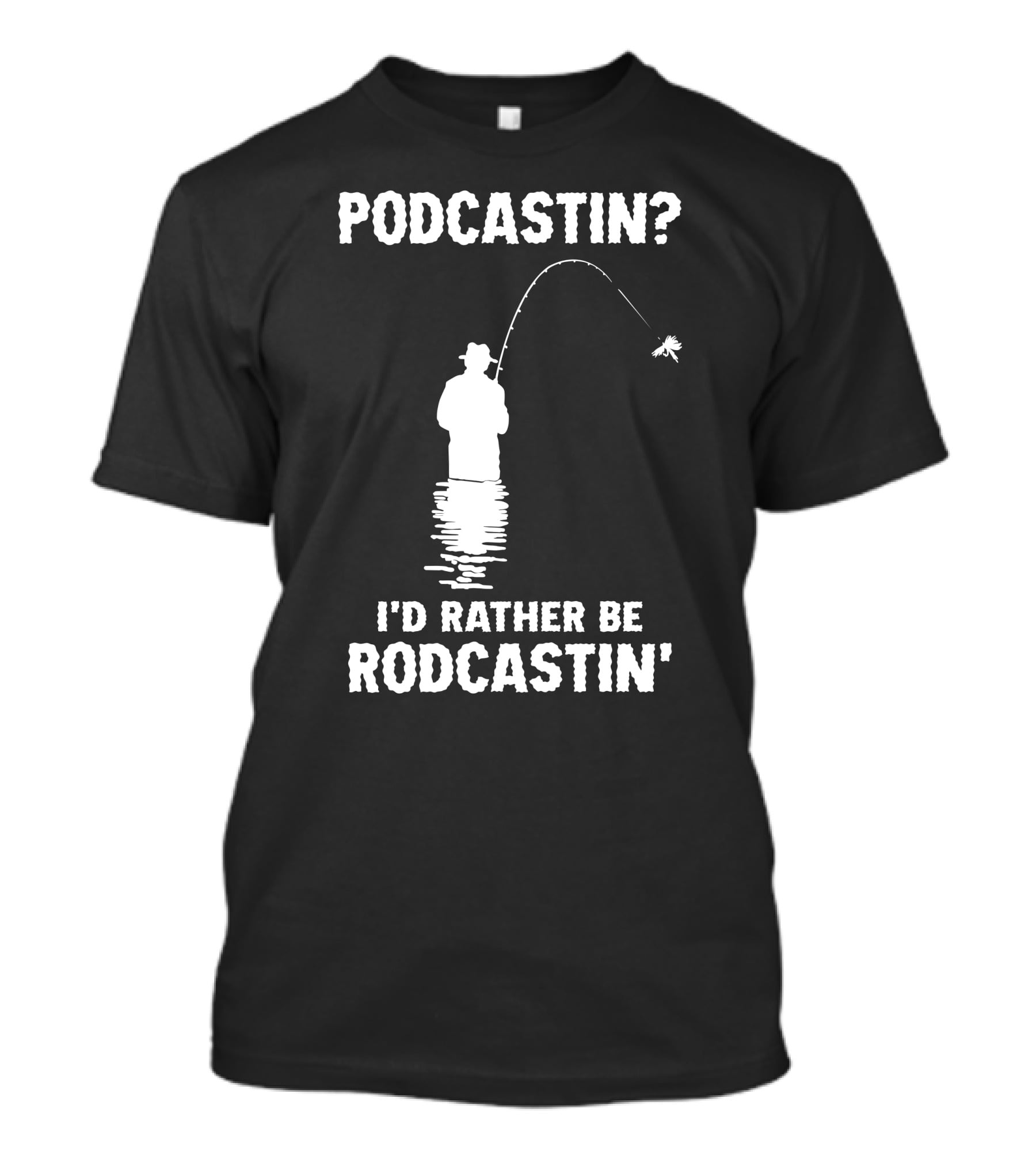 Podcastin? I'd Rather Be Rodcastin' Fishing T-Shirt
