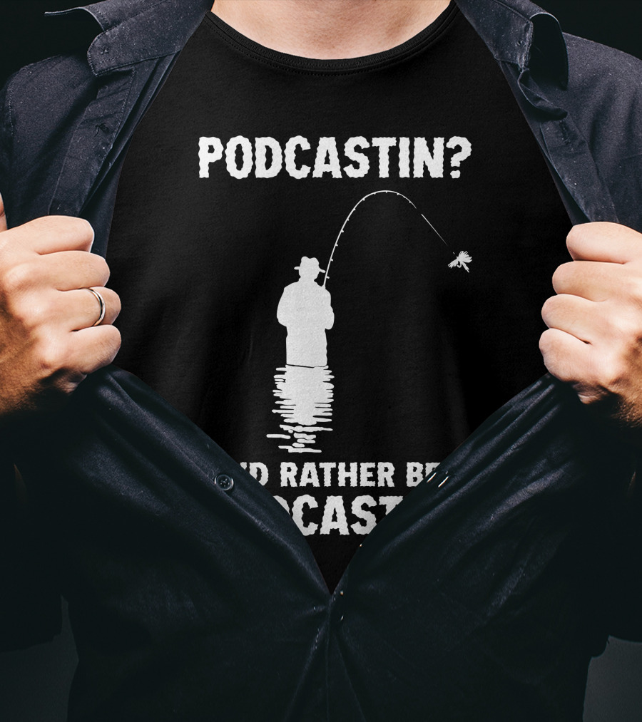Podcastin? I'd Rather Be Rodcastin' Fishing T-Shirt