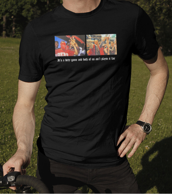 It's A Dirty Game And Both Of Us Ain't Playin It Fair 49ers Victory Celebration Photos T-Shirt
