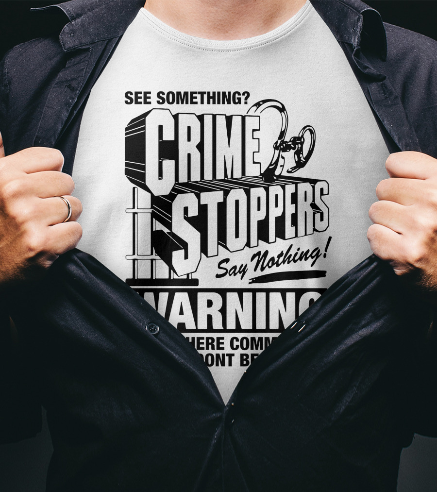 Crime Stoppers See Something Say Nothing Warning I'm Out Here Committing Crimes Don't Be A Narc T-Shirt