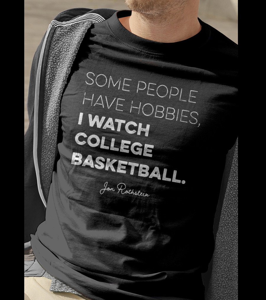 Some People Have Hobbies I Watch College Basketball Jon Rothstein T-Shirt