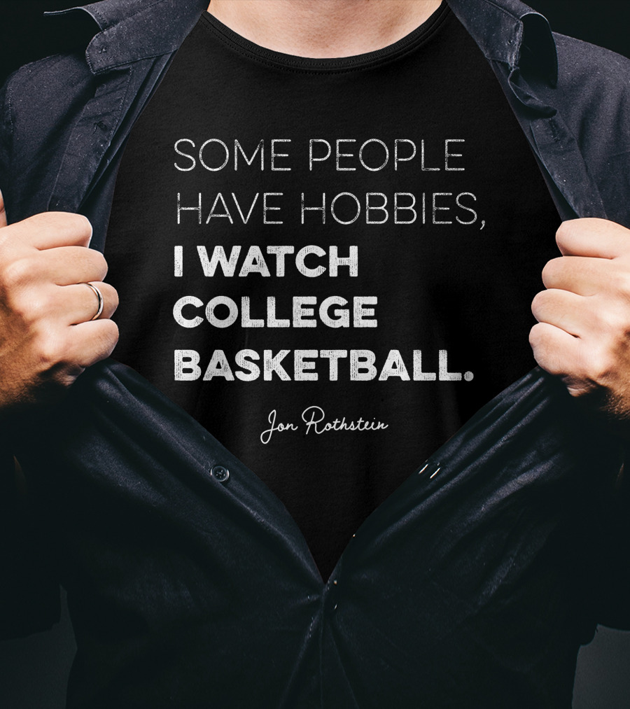 Some People Have Hobbies I Watch College Basketball Jon Rothstein T-Shirt