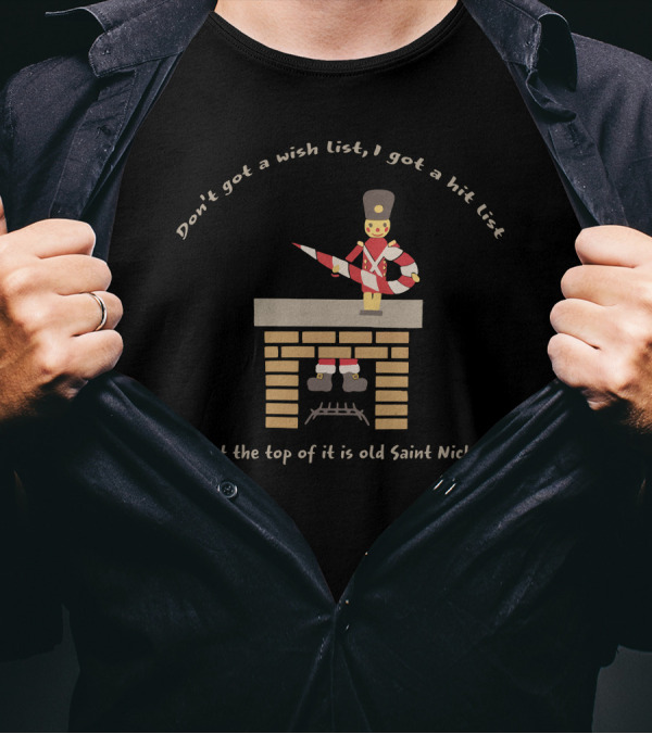 Don't Got A Wish List I Got A Hit List And At The Top Of It Is Old Saint Nickolas Toy Soldier And Chimney T-Shirt