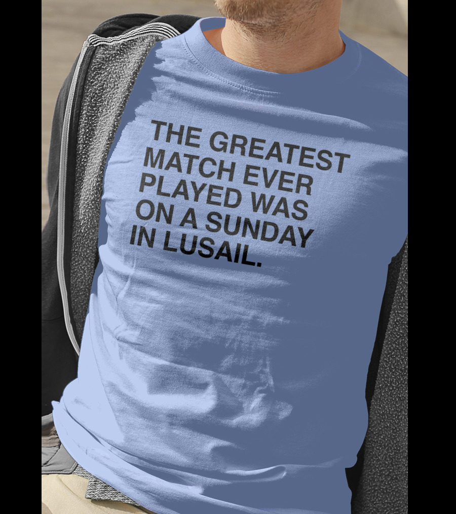 The Greatest Match Ever Played Was On A Sunday In Lusail T-Shirt